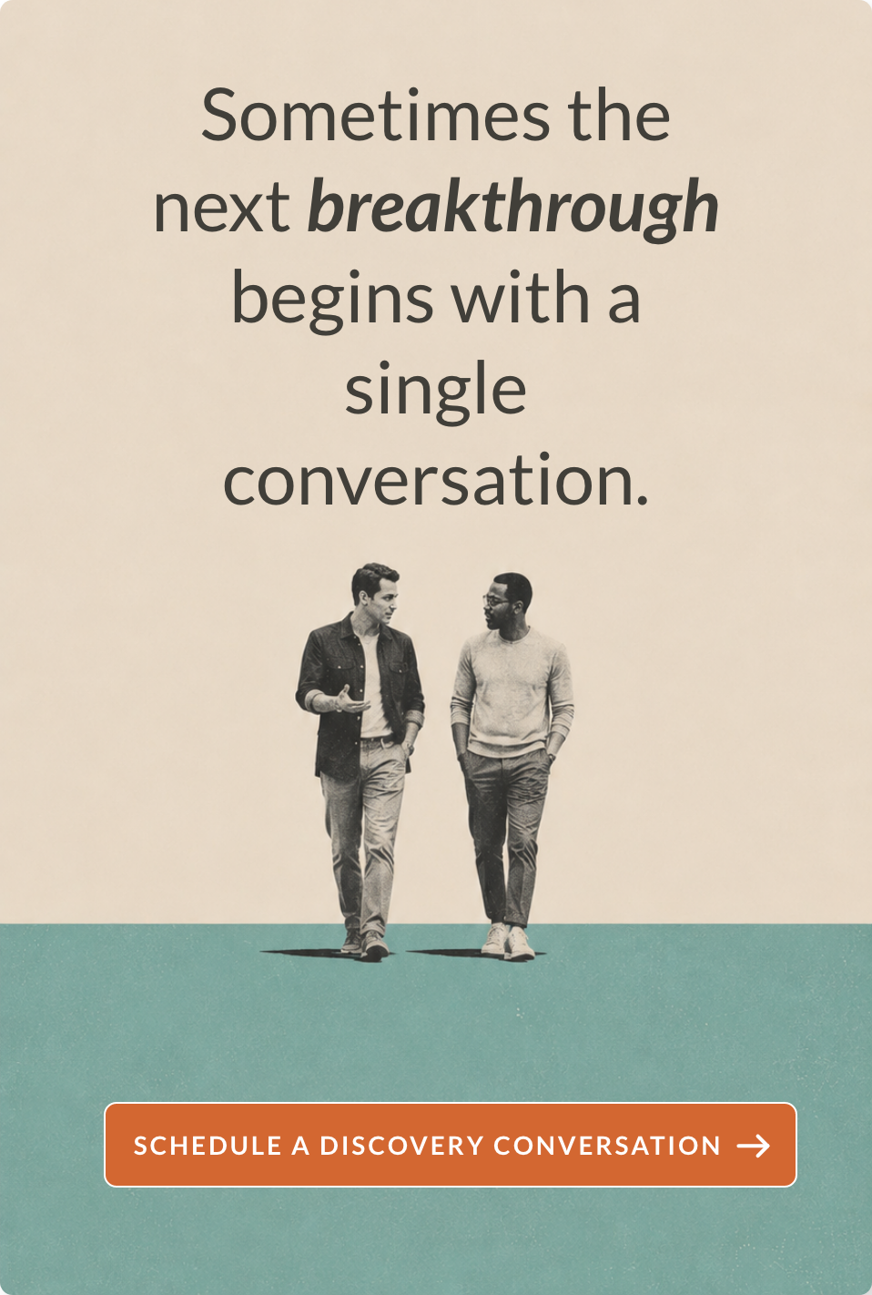 Sometimes the next breakthrough begins with a single conversation. Schedule a discovery conversation.